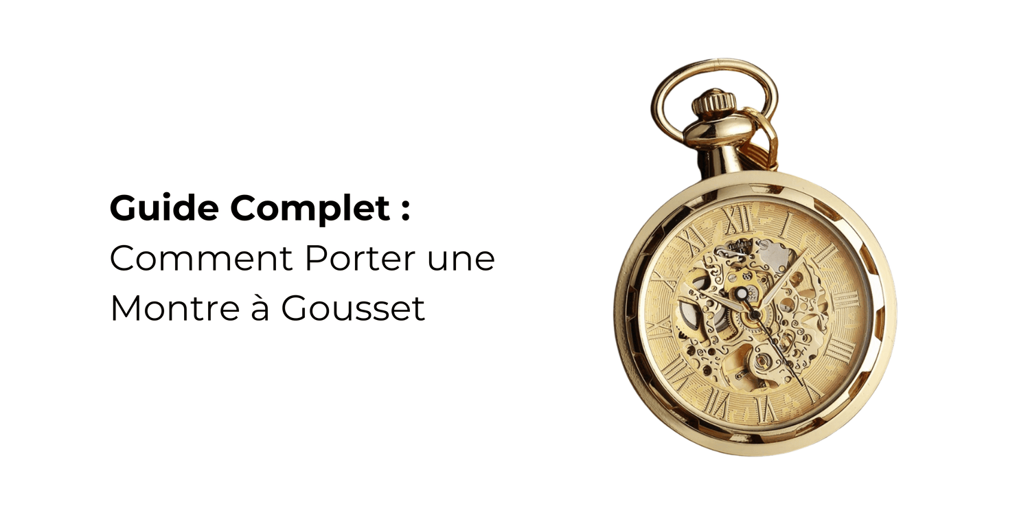 Guide Complet : Comment Porter une Montre à Gousset 